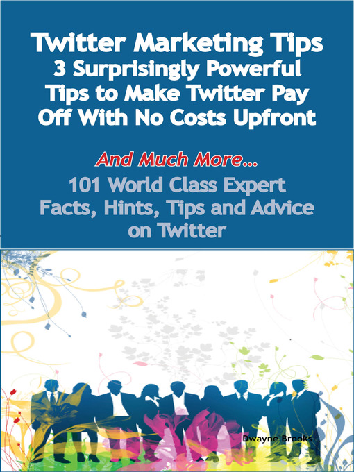 Title details for Twitter Marketing Tips - 3 Surprisingly Powerful Tips to Make Twitter Pay Off With No Costs Upfront - And Much More - 101 World Class Expert Facts, Hints, Tips and Advice on Twitter by Dwayne Brooks - Available